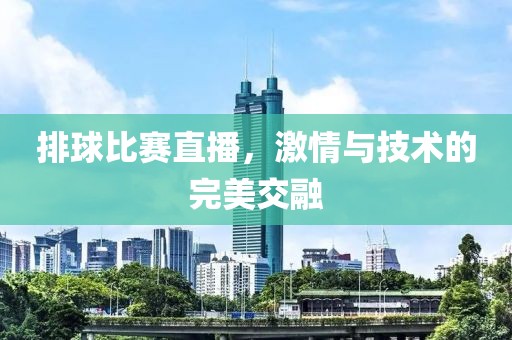 排球比賽直播，激情與技術(shù)的完美交融