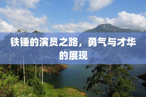 鐵錘的演員之路，勇氣與才華的展現(xiàn)