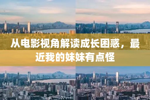 從電影視角解讀成長(zhǎng)困惑，最近我的妹妹有點(diǎn)怪