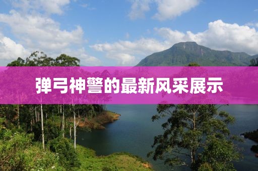 彈弓神警的最新風(fēng)采展示