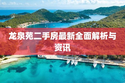 龍泉苑二手房最新全面解析與資訊