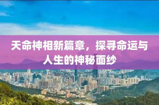 天命神相新篇章，探尋命運與人生的神秘面紗