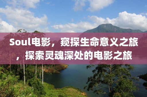 Soul電影，窺探生命意義之旅，探索靈魂深處的電影之旅