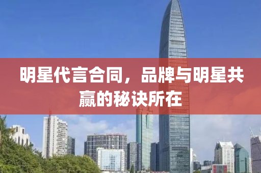 明星代言合同，品牌與明星共贏的秘訣所在