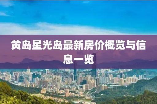 黃島星光島最新房?jī)r(jià)概覽與信息一覽