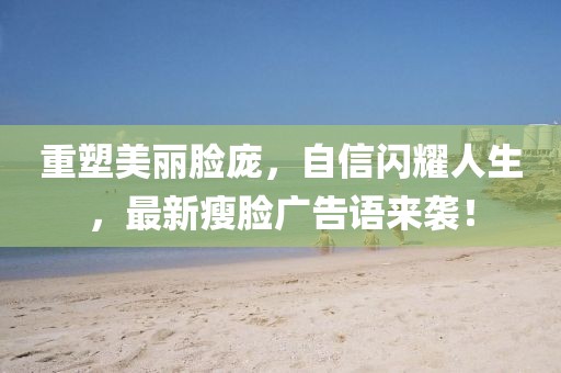 重塑美麗臉龐，自信閃耀人生，最新瘦臉廣告語來襲！