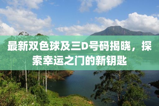 最新雙色球及三D號(hào)碼揭曉，探索幸運(yùn)之門的新鑰匙