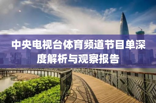 中央電視臺(tái)體育頻道節(jié)目單深度解析與觀察報(bào)告