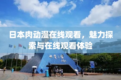 日本肉動漫在線觀看，魅力探索與在線觀看體驗(yàn)