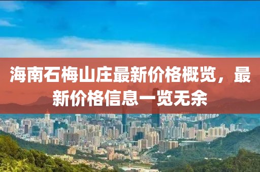 海南石梅山莊最新價(jià)格概覽，最新價(jià)格信息一覽無余