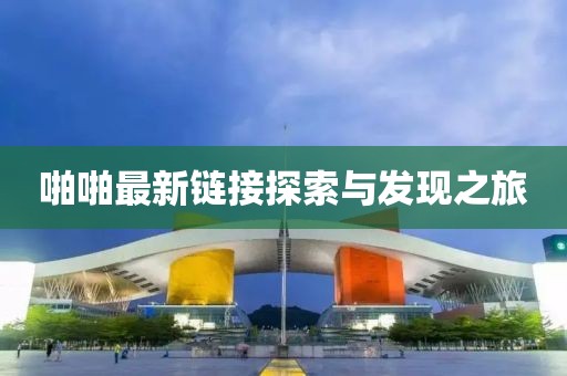 啪啪最新鏈接探索與發(fā)現(xiàn)之旅