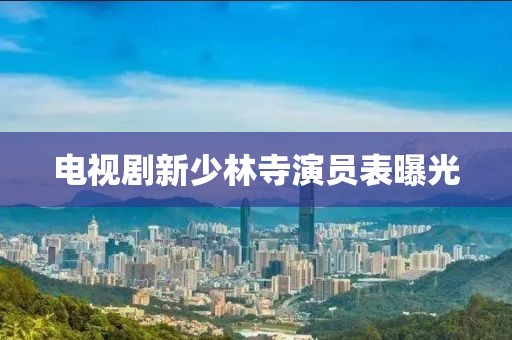 電視劇新少林寺演員表曝光