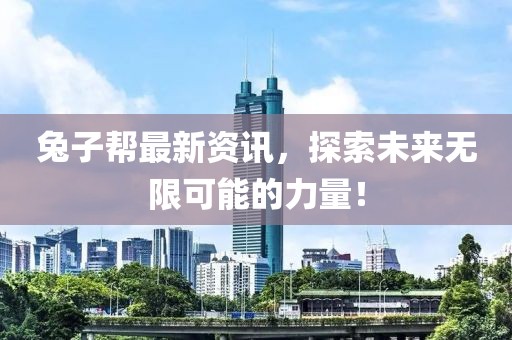 兔子幫最新資訊，探索未來無限可能的力量！