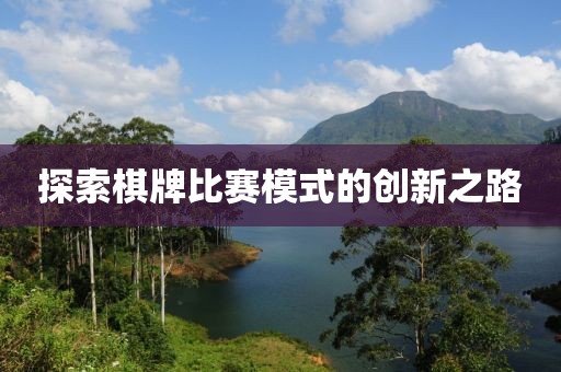 探索棋牌比賽模式的創(chuàng)新之路