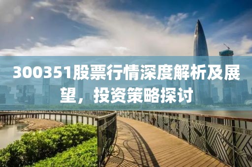 300351股票行情深度解析及展望，投資策略探討