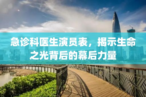 急診科醫(yī)生演員表，揭示生命之光背后的幕后力量