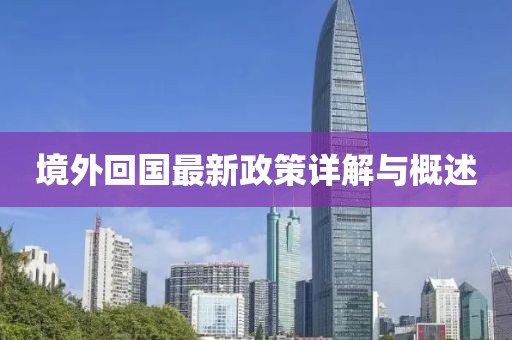 境外回國最新政策詳解與概述