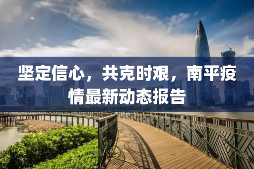 堅定信心，共克時艱，南平疫情最新動態(tài)報告