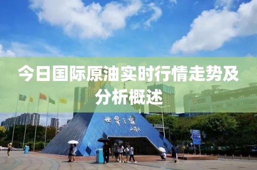 今日國際原油實(shí)時(shí)行情走勢(shì)及分析概述