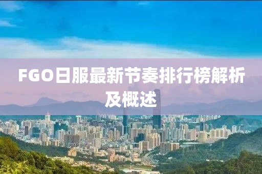 FGO日服最新節(jié)奏排行榜解析及概述