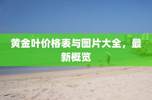 黃金葉價格表與圖片大全，最新概覽