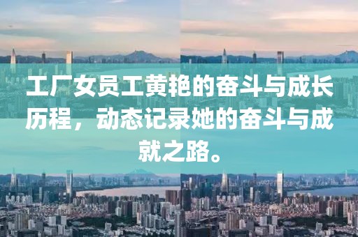 工廠女員工黃艷的奮斗與成長(zhǎng)歷程，動(dòng)態(tài)記錄她的奮斗與成就之路。