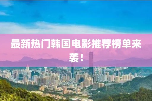 最新熱門韓國電影推薦榜單來襲！