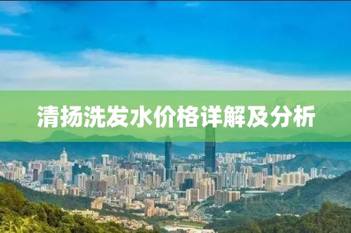清揚(yáng)洗發(fā)水價(jià)格詳解及分析