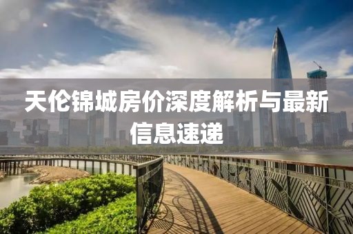 天倫錦城房價深度解析與最新信息速遞