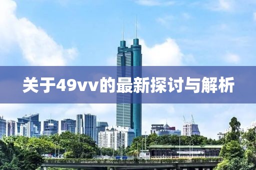 關(guān)于49vv的最新探討與解析