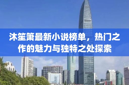 沐笙簫最新小說榜單，熱門之作的魅力與獨(dú)特之處探索