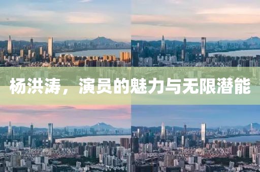 楊洪濤，演員的魅力與無限潛能