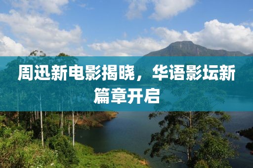 周迅新電影揭曉，華語影壇新篇章開啟