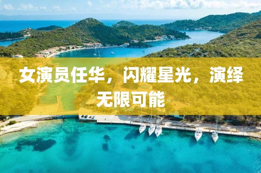 女演員任華，閃耀星光，演繹無限可能