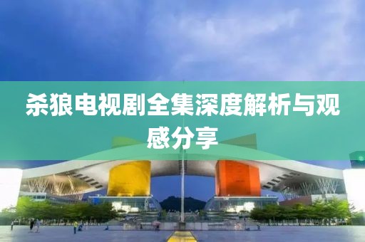 殺狼電視劇全集深度解析與觀感分享