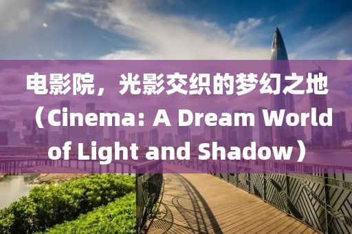 電影院，光影交織的夢(mèng)幻之地（Cinema: A Dream World of Light and Shadow）
