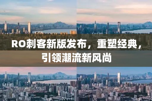 RO刺客新版發(fā)布，重塑經(jīng)典，引領潮流新風尚