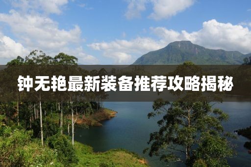 鐘無艷最新裝備推薦攻略揭秘