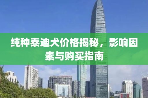 純種泰迪犬價(jià)格揭秘，影響因素與購(gòu)買指南