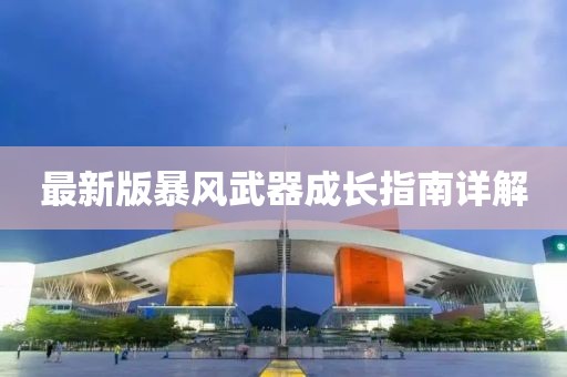 最新版暴風(fēng)武器成長(zhǎng)指南詳解