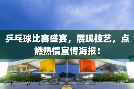 乒乓球比賽盛宴，展現(xiàn)技藝，點燃熱情宣傳海報！