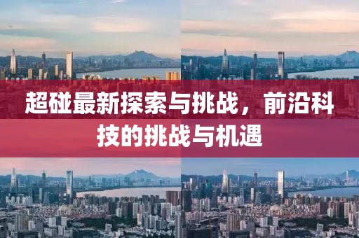 超碰最新探索與挑戰(zhàn)，前沿科技的挑戰(zhàn)與機遇
