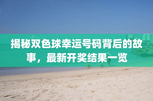 揭秘雙色球幸運(yùn)號碼背后的故事，最新開獎(jiǎng)結(jié)果一覽