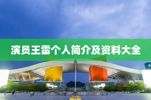 演員王雷個人簡介及資料大全