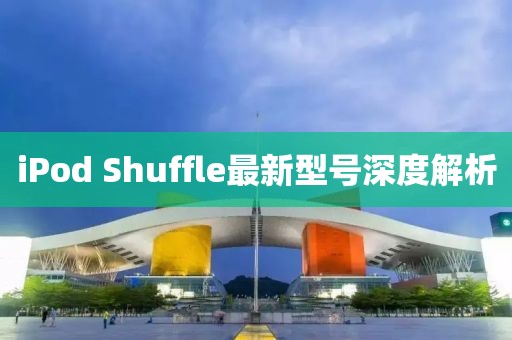 iPod Shuffle最新型號深度解析