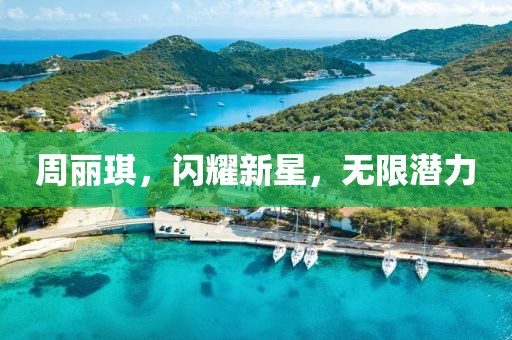 周麗琪，閃耀新星，無限潛力