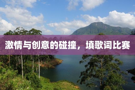 激情與創(chuàng)意的碰撞，填歌詞比賽