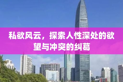 私欲風云，探索人性深處的欲望與沖突的糾葛