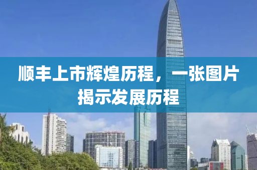 順豐上市輝煌歷程，一張圖片揭示發(fā)展歷程