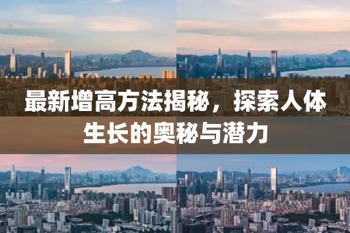 最新增高方法揭秘，探索人體生長的奧秘與潛力